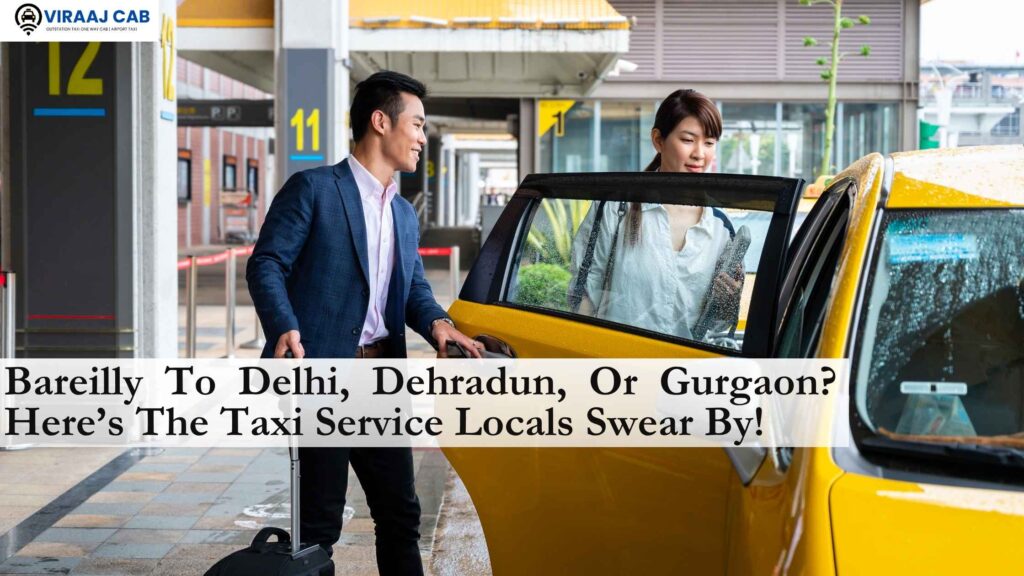 Bareilly to Delhi, Dehradun, or Gurgaon? Here’s the Taxi Service Locals Swear By! 